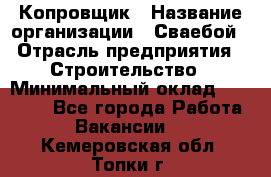 Копровщик › Название организации ­ Сваебой › Отрасль предприятия ­ Строительство › Минимальный оклад ­ 30 000 - Все города Работа » Вакансии   . Кемеровская обл.,Топки г.